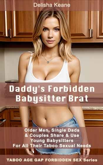 Daddy's Forbidden Babysitter Brat: Older Men, Single Dads & Couples Share & Use Young Babysitters For All Their Taboo Sexual Needs - Sex with the babysitter