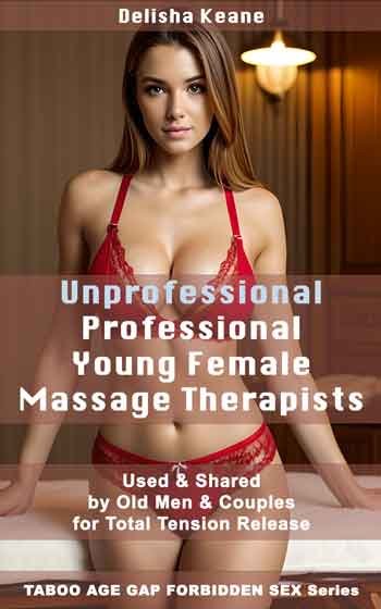 Unprofessional Professional Young Female Massage Therapists: Used & Shared by Old Men & Couples for Total Tension Release - Massage Sex